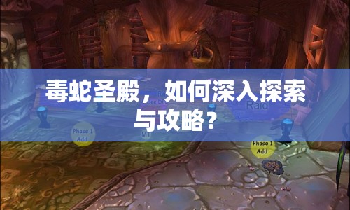 毒蛇圣殿，如何深入探索與攻略？