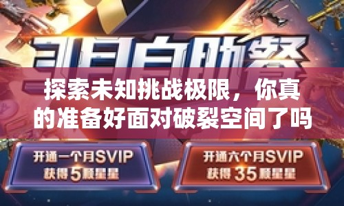探索未知挑戰(zhàn)極限，你真的準(zhǔn)備好面對破裂空間了嗎？
