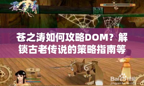 蒼之濤如何攻略DOM？解鎖古老傳說的策略指南等你來探索！