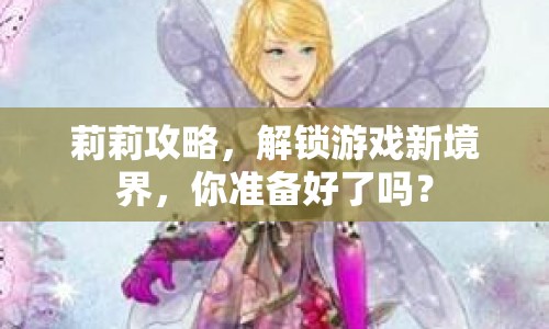 莉莉攻略，解鎖游戲新境界，你準(zhǔn)備好了嗎？