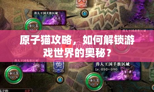 原子貓攻略，如何解鎖游戲世界的奧秘？