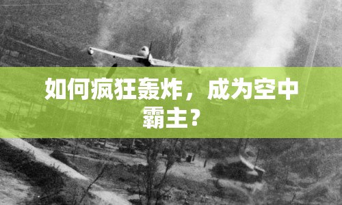 如何瘋狂轟炸，成為空中霸主？