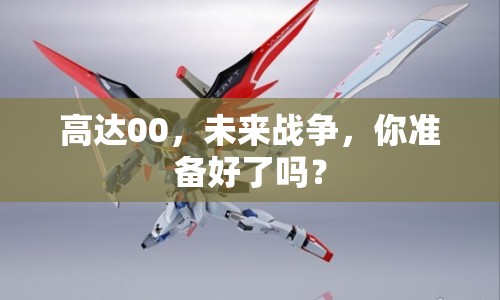 高達(dá)00，未來戰(zhàn)爭，你準(zhǔn)備好了嗎？