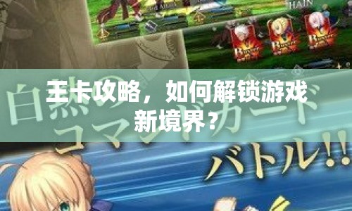 王卡攻略，如何解鎖游戲新境界？