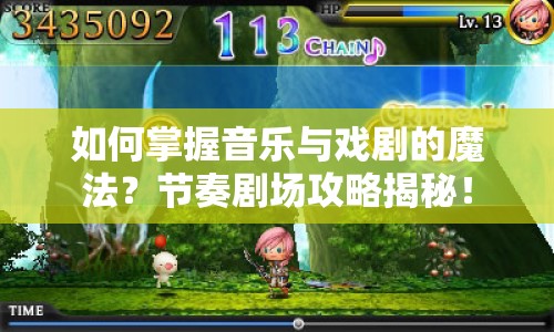 如何掌握音樂與戲劇的魔法？節(jié)奏劇場攻略揭秘！