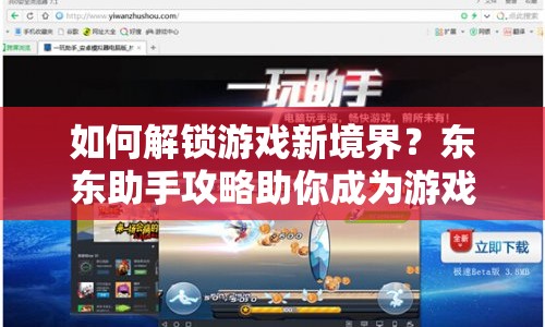 如何解鎖游戲新境界？東東助手攻略助你成為游戲高手！