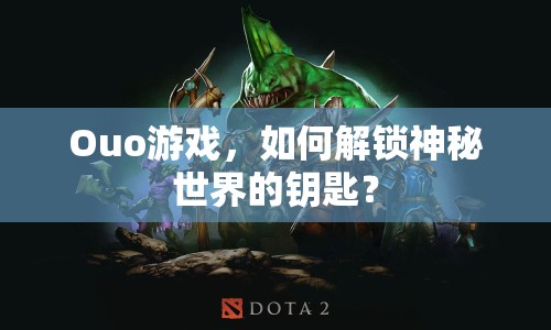 Ouo游戲，如何解鎖神秘世界的鑰匙？
