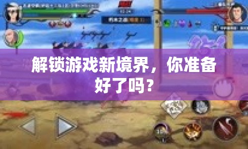 解鎖游戲新境界，你準(zhǔn)備好了嗎？