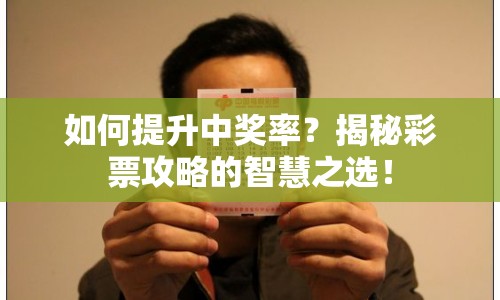 如何提升中獎率？揭秘彩票攻略的智慧之選！