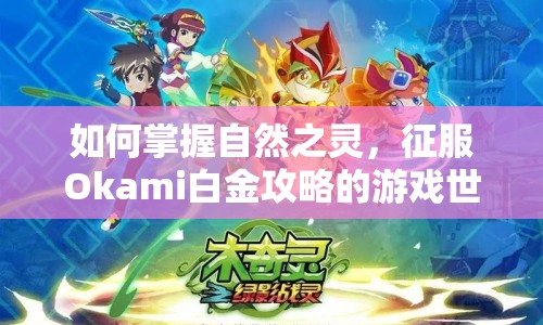 如何掌握自然之靈，征服Okami白金攻略的游戲世界？
