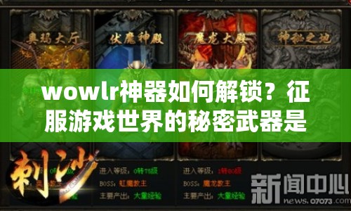 wowlr神器如何解鎖？征服游戲世界的秘密武器是什么？