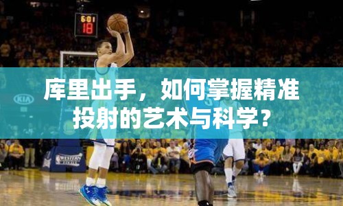 庫(kù)里出手，如何掌握精準(zhǔn)投射的藝術(shù)與科學(xué)？