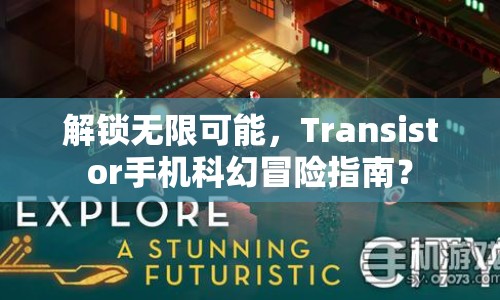 解鎖無限可能，Transistor手機(jī)科幻冒險(xiǎn)指南？