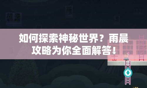 如何探索神秘世界？雨晨攻略為你全面解答！