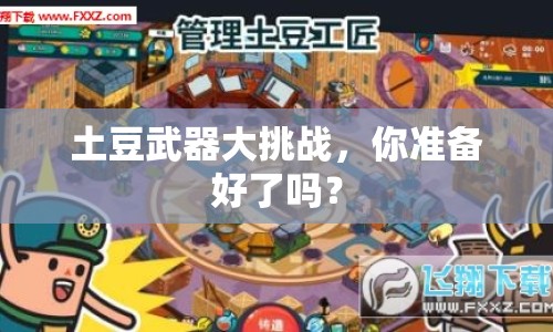 土豆武器大挑戰(zhàn)，你準(zhǔn)備好了嗎？
