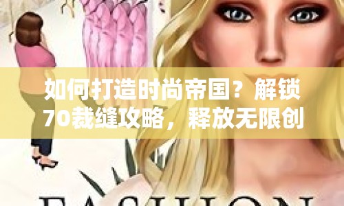 如何打造時尚帝國？解鎖70裁縫攻略，釋放無限創(chuàng)意！
