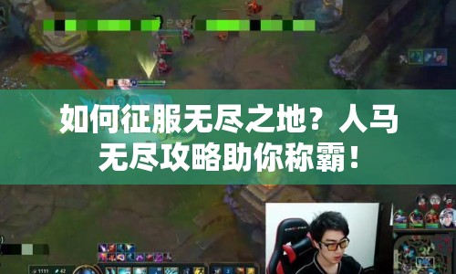 如何征服無(wú)盡之地？人馬無(wú)盡攻略助你稱霸！