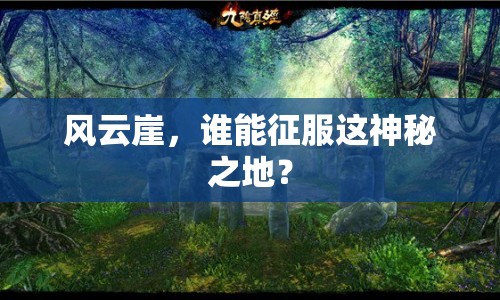 風(fēng)云崖，誰(shuí)能征服這神秘之地？
