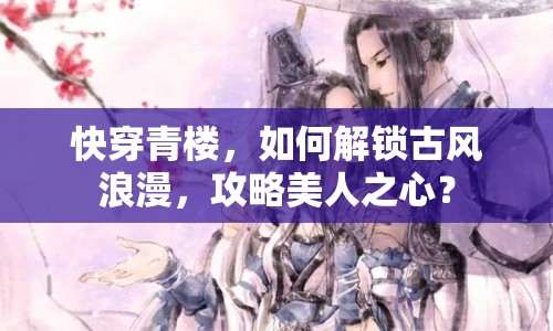快穿青樓，如何解鎖古風(fēng)浪漫，攻略美人之心？