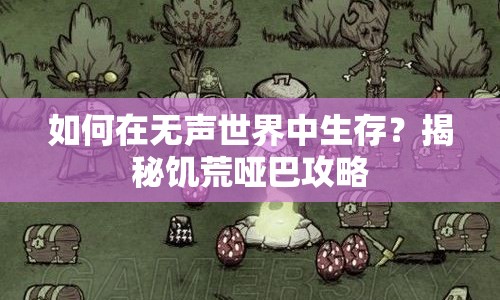如何在無(wú)聲世界中生存？揭秘饑荒啞巴攻略