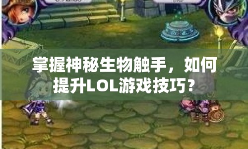 掌握神秘生物觸手，如何提升LOL游戲技巧？