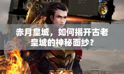 赤月皇城，如何揭開古老皇城的神秘面紗？