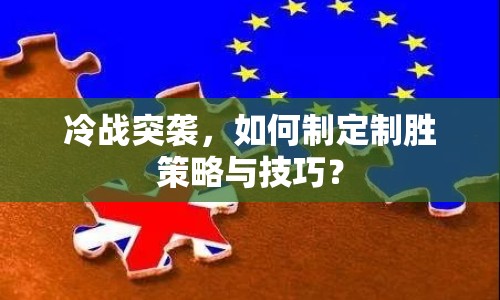 冷戰(zhàn)突襲，如何制定制勝策略與技巧？