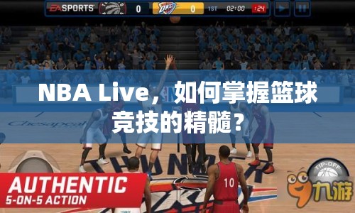 NBA Live，如何掌握籃球競技的精髓？