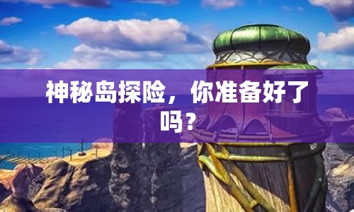 神秘島探險(xiǎn)，你準(zhǔn)備好了嗎？