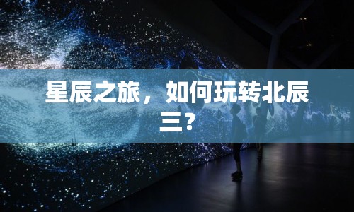 星辰之旅，如何玩轉(zhuǎn)北辰三？