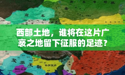 西部土地，誰將在這片廣袤之地留下征服的足跡？
