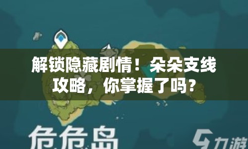 解鎖隱藏劇情！朵朵支線攻略，你掌握了嗎？