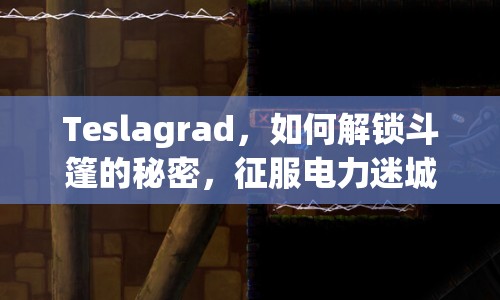 Teslagrad，如何解鎖斗篷的秘密，征服電力迷城的終極挑戰(zhàn)？