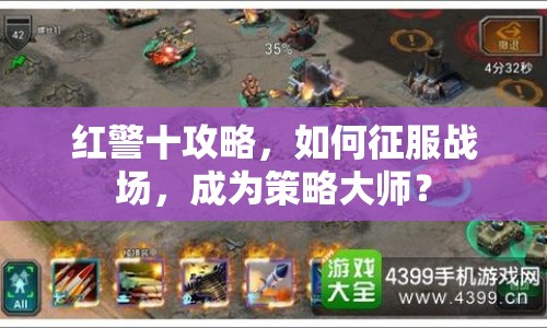 紅警十攻略，如何征服戰(zhàn)場(chǎng)，成為策略大師？