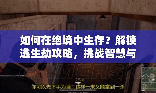 如何在絕境中生存？解鎖逃生劫攻略，挑戰(zhàn)智慧與勇氣的極限！