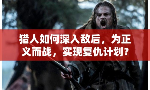 獵人如何深入敵后，為正義而戰(zhàn)，實現(xiàn)復仇計劃？