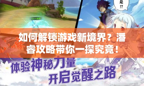 如何解鎖游戲新境界？潘睿攻略帶你一探究竟！