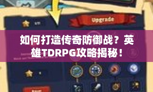 如何打造傳奇防御戰(zhàn)？英雄TDRPG攻略揭秘！