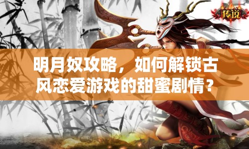 明月奴攻略，如何解鎖古風(fēng)戀愛游戲的甜蜜劇情？