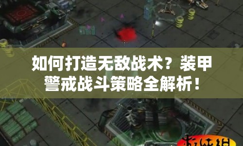 如何打造無敵戰(zhàn)術(shù)？裝甲警戒戰(zhàn)斗策略全解析！