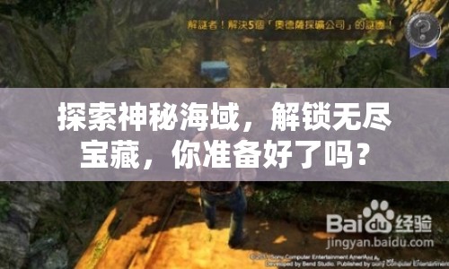 探索神秘海域，解鎖無盡寶藏，你準(zhǔn)備好了嗎？