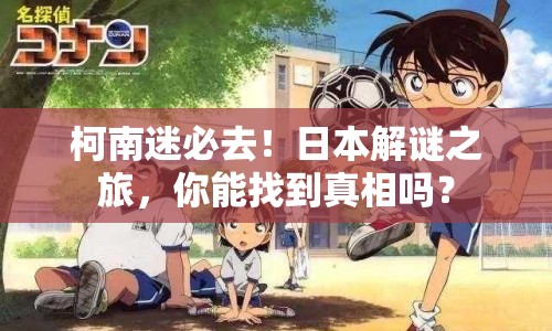 柯南迷必去！日本解謎之旅，你能找到真相嗎？