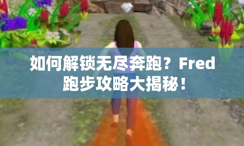 如何解鎖無盡奔跑？Fred 跑步攻略大揭秘！