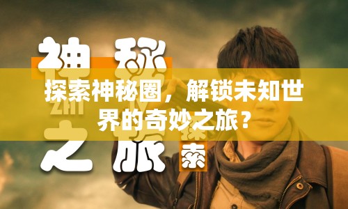 探索神秘圈，解鎖未知世界的奇妙之旅？