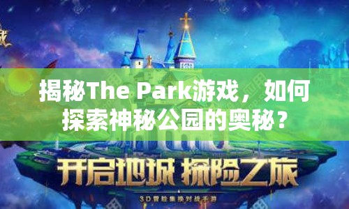 揭秘The Park游戲，如何探索神秘公園的奧秘？