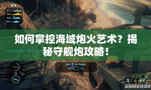 如何掌控海域炮火藝術？揭秘守艦炮攻略！