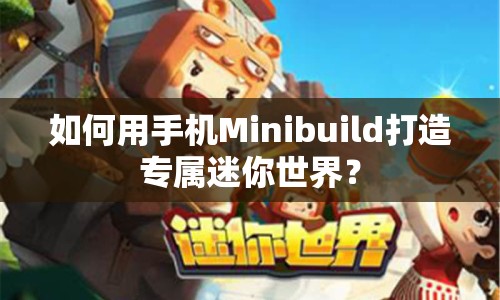 如何用手機(jī)Minibuild打造專屬迷你世界？