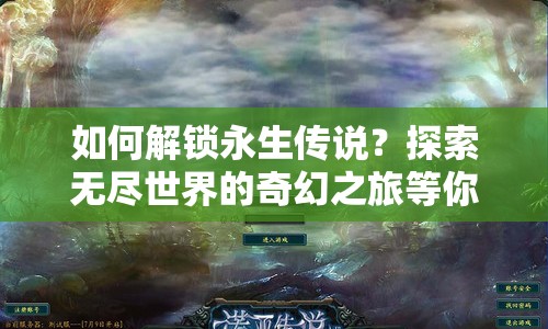 如何解鎖永生傳說？探索無盡世界的奇幻之旅等你來揭秘！