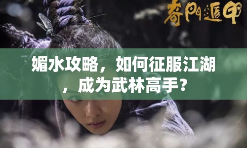 媚水攻略，如何征服江湖，成為武林高手？