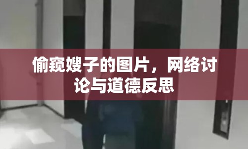 偷窺嫂子的圖片，網(wǎng)絡(luò)討論與道德反思